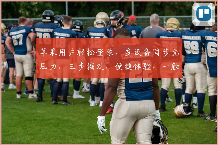 苹果用户轻松登录，多设备同步无压力，三步搞定，便捷体验，一触即达，尽享智能生活。